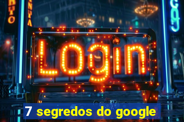 7 segredos do google